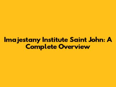 Imajestany Institute Saint John: A Complete Overview