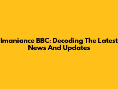 Imaniance BBC: Decoding The Latest News And Updates