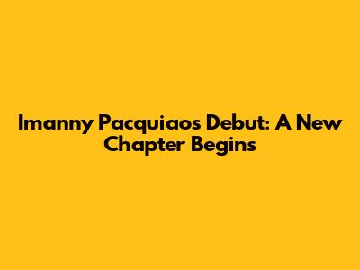 Imanny Pacquiao's Debut: A New Chapter Begins