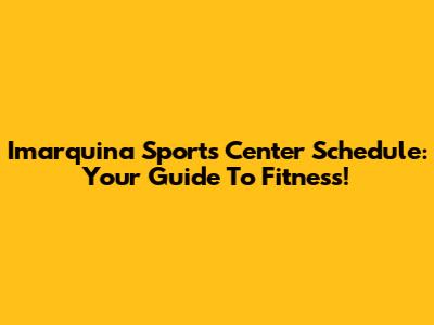 Imarquina Sports Center Schedule: Your Guide To Fitness!