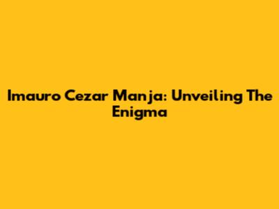 Imauro Cezar Manja: Unveiling The Enigma