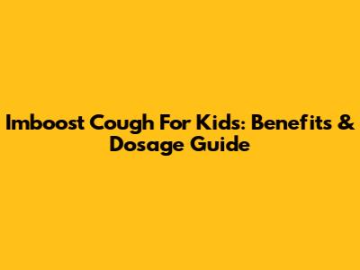Imboost Cough For Kids: Benefits & Dosage Guide