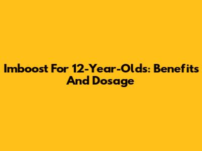 Imboost For 12-Year-Olds: Benefits And Dosage