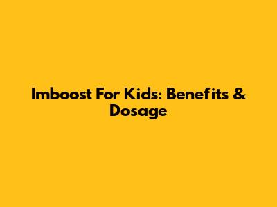 Imboost For Kids: Benefits & Dosage