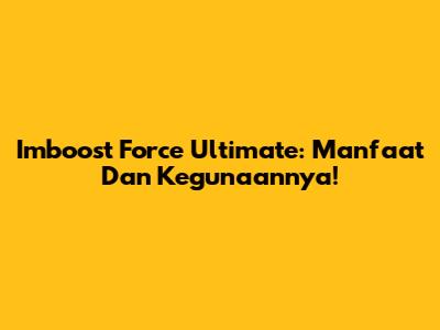 Imboost Force Ultimate: Manfaat Dan Kegunaannya!