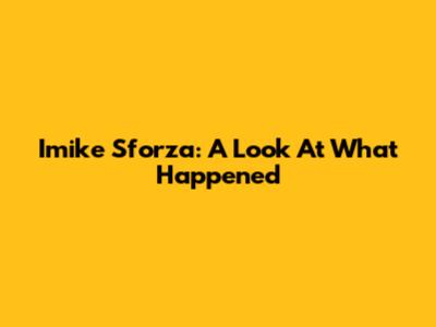 Imike Sforza: A Look At What Happened