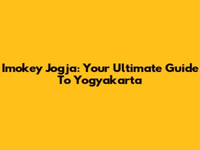 Imokey Jogja: Your Ultimate Guide To Yogyakarta