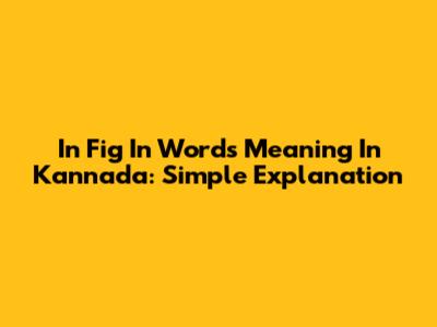 In Fig In Words Meaning In Kannada: Simple Explanation