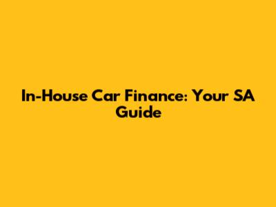 In-House Car Finance: Your SA Guide