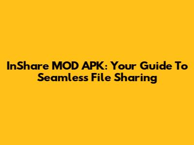 InShare MOD APK: Your Guide To Seamless File Sharing