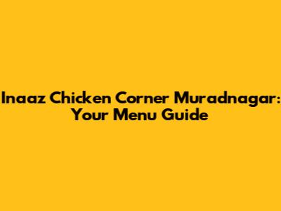 Inaaz Chicken Corner Muradnagar: Your Menu Guide