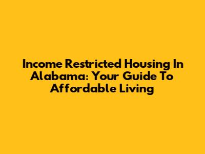 Income Restricted Housing In Alabama: Your Guide To Affordable Living