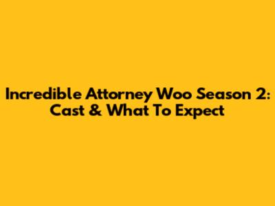 Incredible Attorney Woo Season 2: Cast & What To Expect