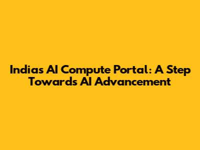 India's AI Compute Portal: A Step Towards AI Advancement