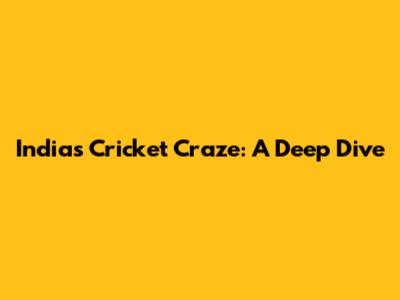 India's Cricket Craze: A Deep Dive
