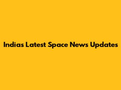 India's Latest Space News Updates