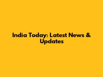 India Today: Latest News & Updates