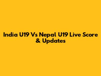 India U19 Vs Nepal U19 Live Score & Updates