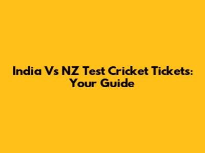 India Vs NZ Test Cricket Tickets: Your Guide