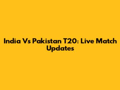 India Vs Pakistan T20: Live Match Updates