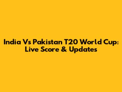 India Vs Pakistan T20 World Cup: Live Score & Updates
