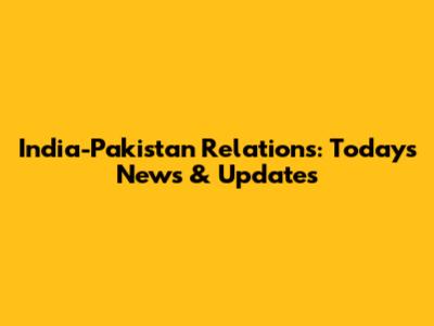 India-Pakistan Relations: Today's News & Updates