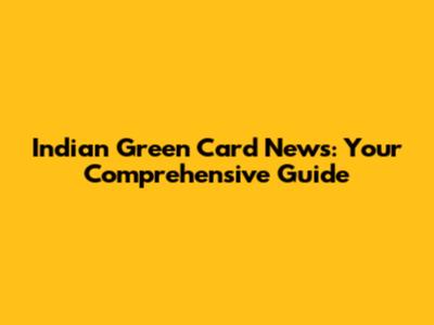 Indian Green Card News: Your Comprehensive Guide