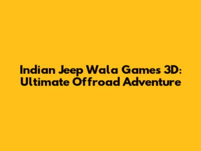 Indian Jeep Wala Games 3D: Ultimate Offroad Adventure