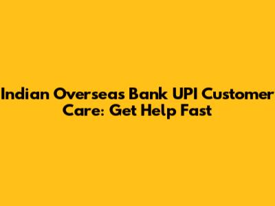 Indian Overseas Bank UPI Customer Care: Get Help Fast