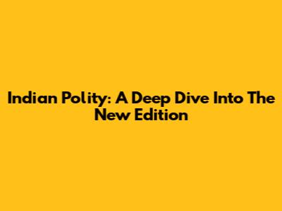 Indian Polity: A Deep Dive Into The New Edition