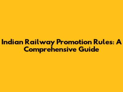 Indian Railway Promotion Rules: A Comprehensive Guide