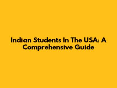 Indian Students In The USA: A Comprehensive Guide