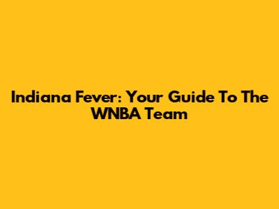 Indiana Fever: Your Guide To The WNBA Team