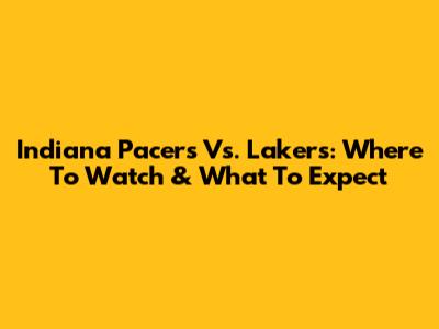 Indiana Pacers Vs. Lakers: Where To Watch & What To Expect