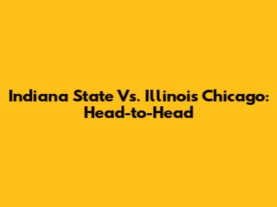 Indiana State Vs. Illinois Chicago: Head-to-Head