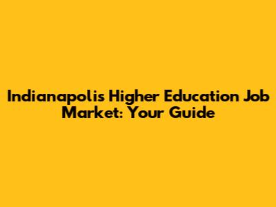 Indianapolis Higher Education Job Market: Your Guide