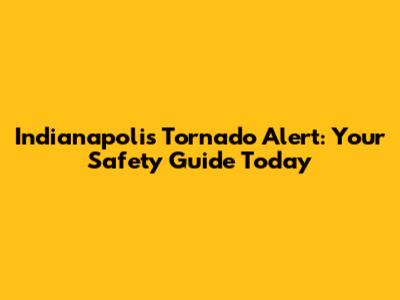 Indianapolis Tornado Alert: Your Safety Guide Today