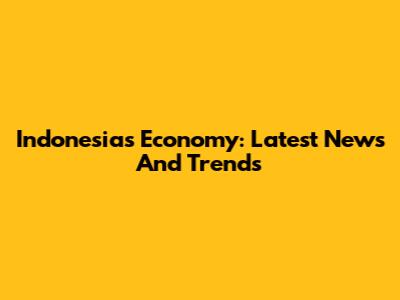 Indonesia's Economy: Latest News And Trends