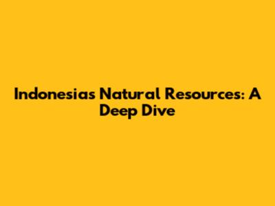 Indonesia's Natural Resources: A Deep Dive