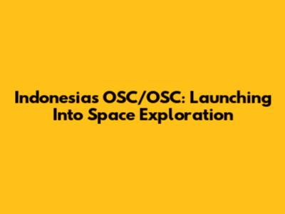 Indonesia's OSC/OSC: Launching Into Space Exploration
