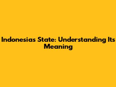 Indonesia's State: Understanding Its Meaning