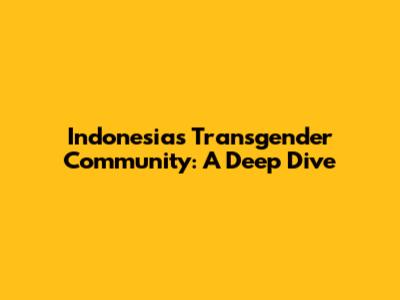 Indonesia's Transgender Community: A Deep Dive