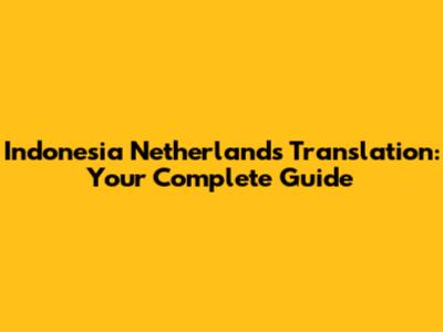 Indonesia Netherlands Translation: Your Complete Guide