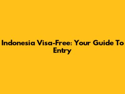 Indonesia Visa-Free: Your Guide To Entry