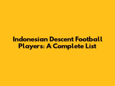 Indonesian Descent Football Players: A Complete List