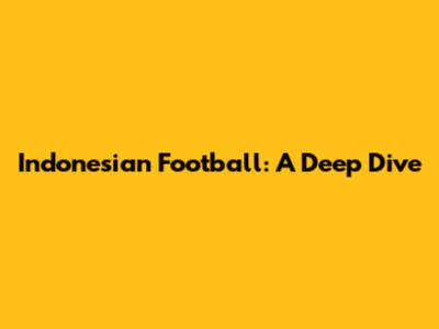 Indonesian Football: A Deep Dive