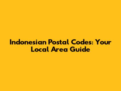 Indonesian Postal Codes: Your Local Area Guide