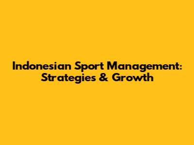 Indonesian Sport Management: Strategies & Growth