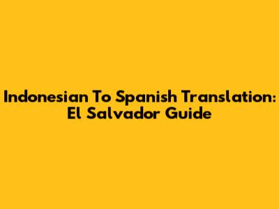 Indonesian To Spanish Translation: El Salvador Guide