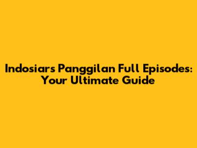 Indosiar's 'Panggilan' Full Episodes: Your Ultimate Guide